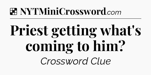 Solution: Priest getting what's coming to him - NYT Crossword