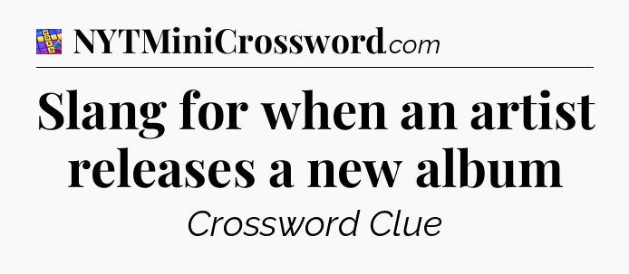 Slang for when an artist releases a new album Codycross
