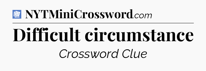 Difficult circumstance Puzzle Page Crossword Clue
