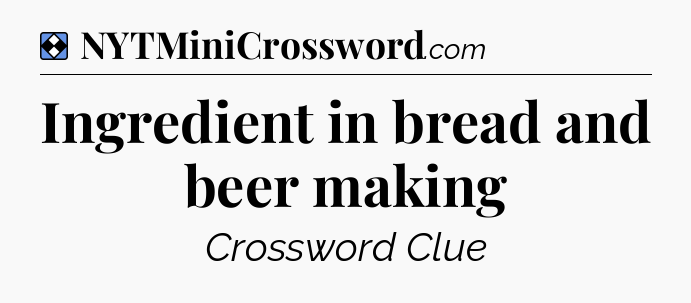Solution: Ingredient in bread and beer making - NYT Mini Crossword
