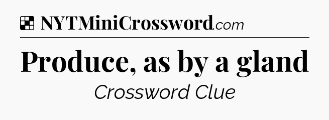 Solution: Produce, as by a gland - NYT Crossword