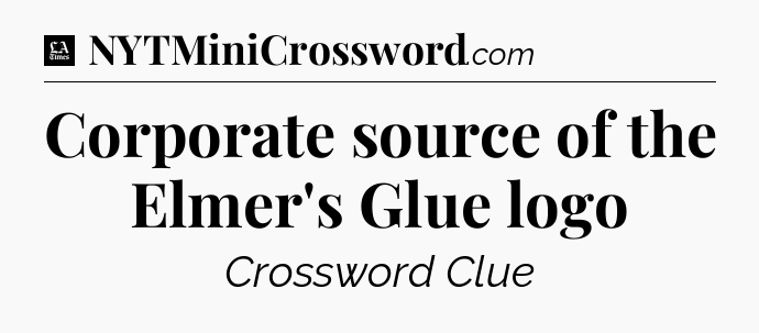 Corporate source of the Elmer's Glue logo - LA Times Crossword
