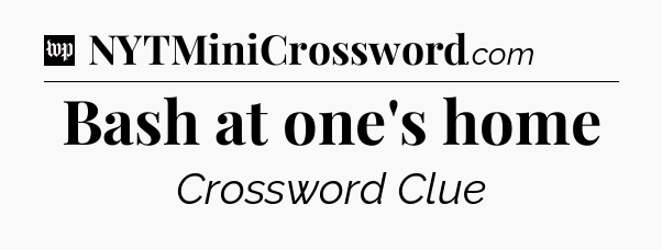 Bash at one's home Crossword Clue