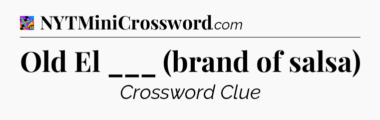 Old El ___ (brand of salsa) Crossword Clue