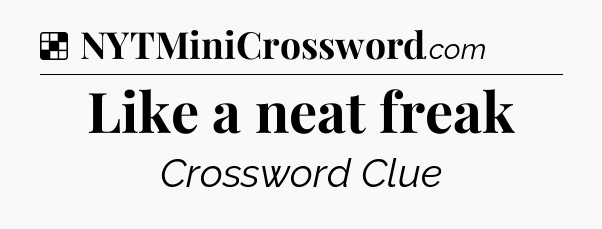 Solution: Like a neat freak - NYT Crossword