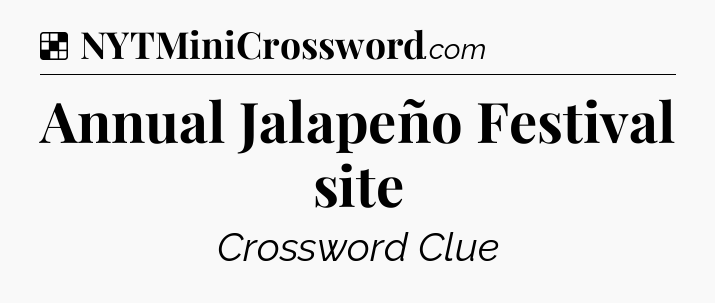 Solution: Annual Jalapeño Festival site - NYT Crossword