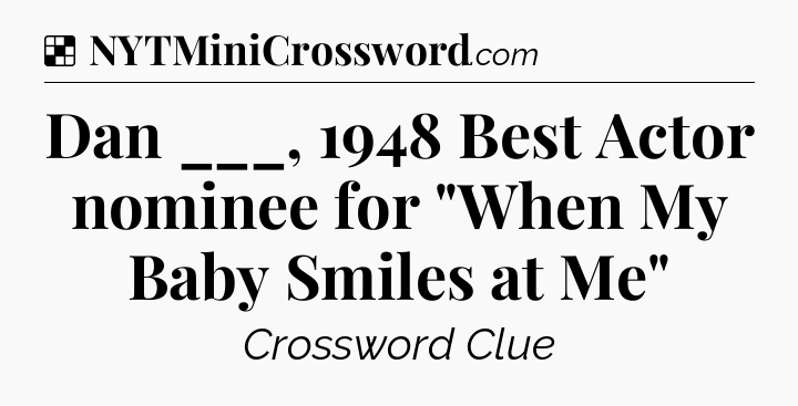 Solution: Dan ___, 1948 Best Actor nominee for 