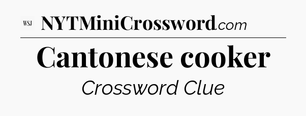 Cantonese cooker - WSJ Crossword