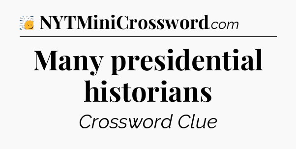 Many presidential historians - 7 Little Words