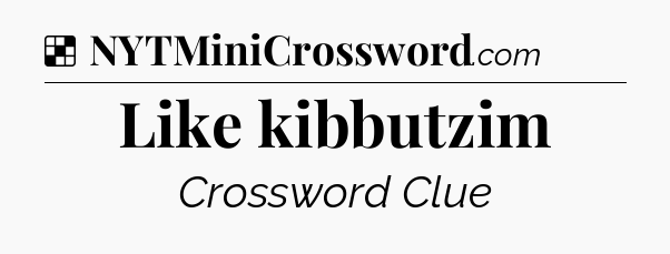 Solution: Like kibbutzim - NYT Crossword