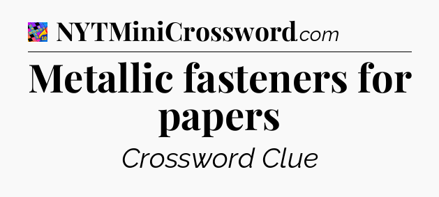 Metallic fasteners for papers Crossword Clue
