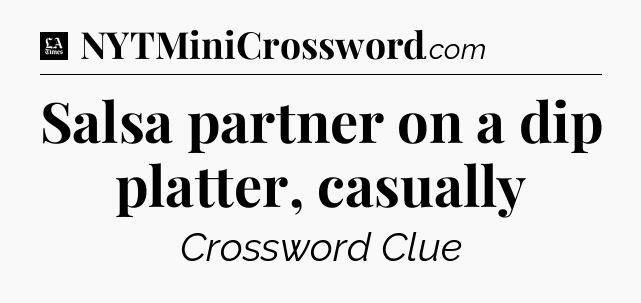 Salsa partner on a dip platter, casually - LA Times Crossword
