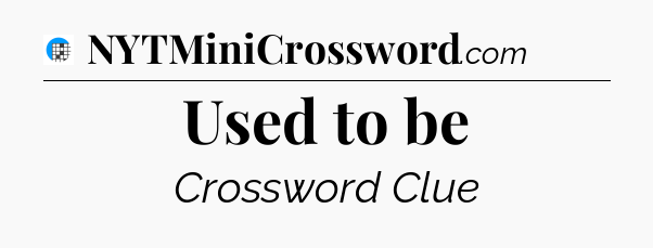 Used to be Crossword Clue