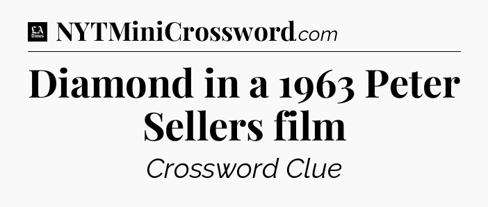Diamond in a 1963 Peter Sellers film - LA Times Crossword