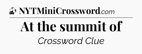 At the summit of - Daily Themed Classic Crossword