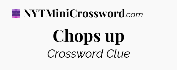 Chops up - Thomas Joseph Crossword