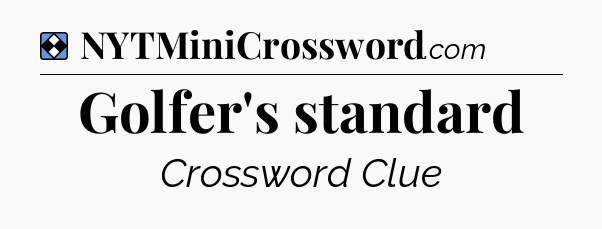 Solution: Golfer's standard - NYT Mini Crossword