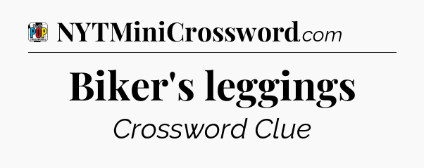 Biker's leggings Crossword Clue