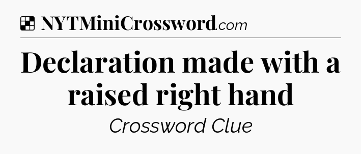 Solution: Declaration made with a raised right hand - NYT Crossword