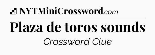 Solution: Plaza de toros sounds - NYT Crossword