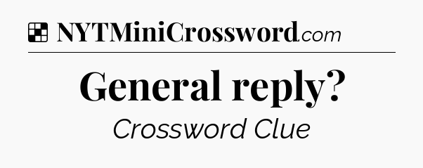 Solution: General reply - NYT Crossword