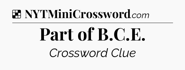 Solution: Part of B.C.E - NYT Crossword