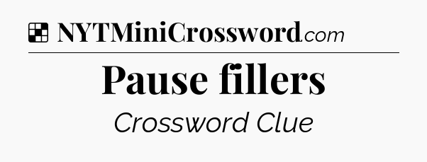 Solution: Pause fillers - NYT Crossword