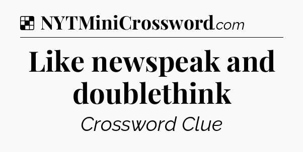 Solution: Like newspeak and doublethink - NYT Crossword