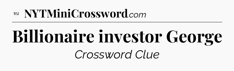 Billionaire investor George - WSJ Crossword