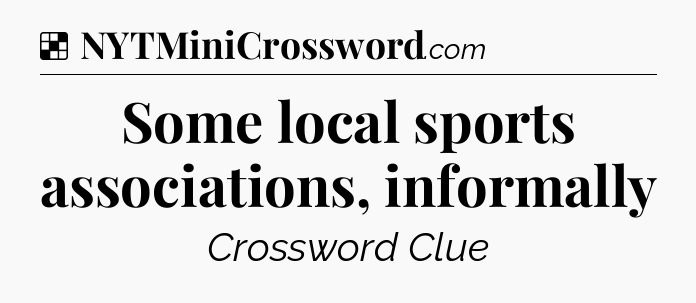Solution: Some local sports associations, informally - NYT Crossword