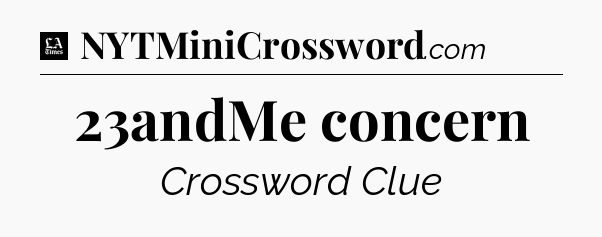 23andMe concern - LA Times Crossword