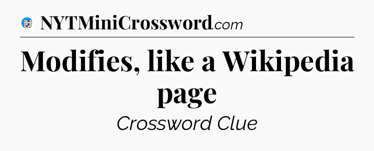 Modifies, like a Wikipedia page Crossword Clue