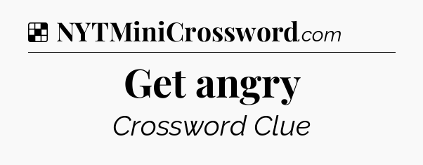 Solution: Get angry - NYT Crossword