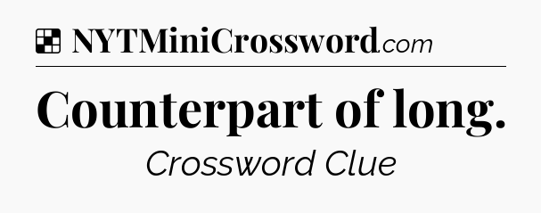 Solution: Counterpart of long - NYT Crossword