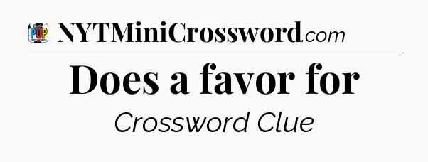 Does a favor for Crossword Clue