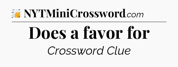 Does a favor for - 7 Little Words