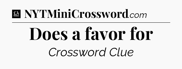 Does a favor for - LA Times Crossword