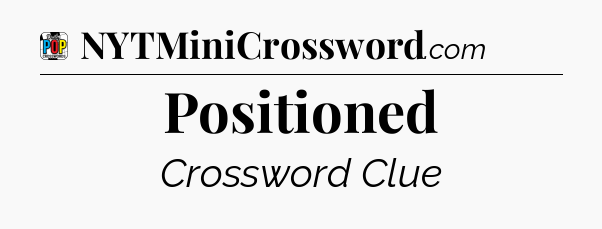 Positioned Crossword Clue