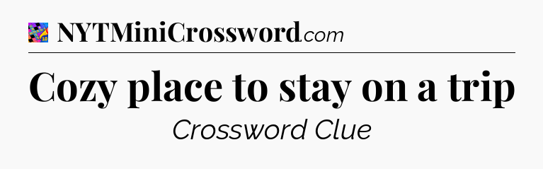 Cozy place to stay on a trip Crossword Clue
