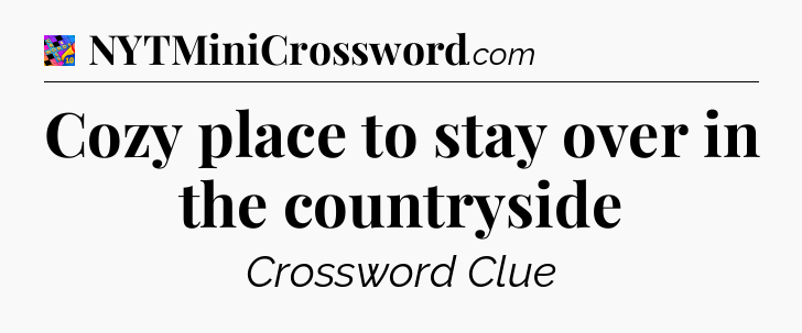 Cozy place to stay over in the countryside Crossword Clue