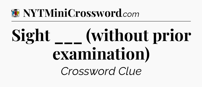 Sight ___ (without prior examination) Crossword Clue