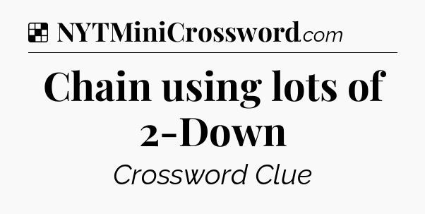 Solution: Chain using lots of 2-Down - NYT Crossword