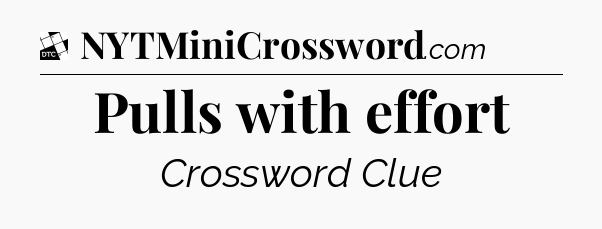 Pulls with effort - Daily Themed Classic Crossword