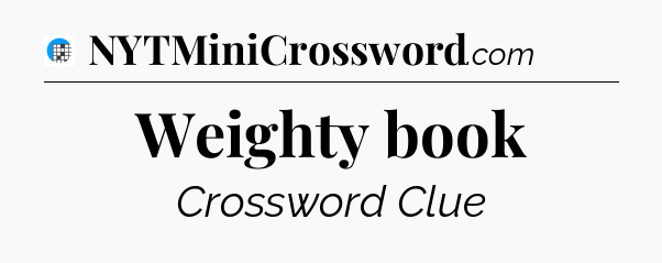 Weighty book Crossword Clue