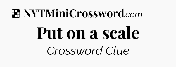 Solution: Put on a scale - NYT Crossword