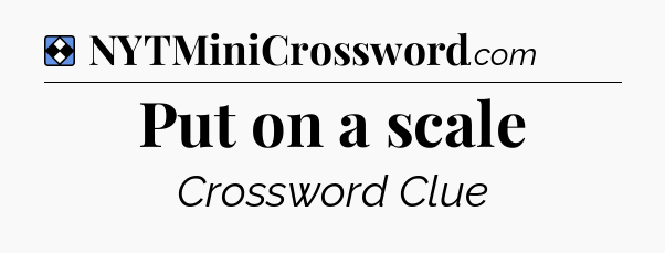Solution: Put on a scale - NYT Mini Crossword