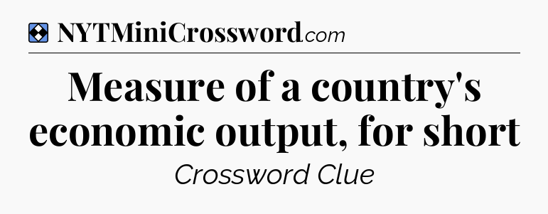 Solution: Measure of a country's economic output, for short - NYT Mini Crossword