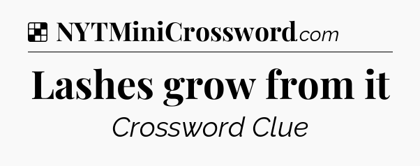Solution: Lashes grow from it - NYT Crossword
