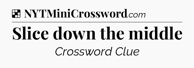 Solution: Slice down the middle - NYT Crossword