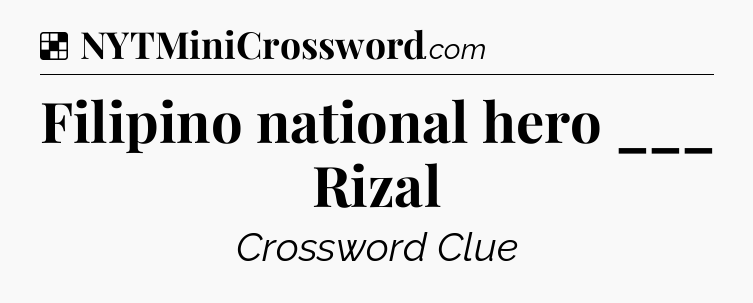 Solution: Filipino national hero ___ Rizal - NYT Crossword